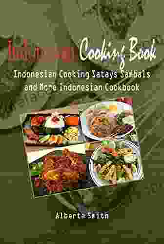 Indonesian Cooking Book: Indonesian Cooking Satays Sambals And More Indonesian Cookbook