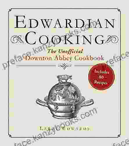 Edwardian Cooking: The Unofficial Downton Abbey Cookbook