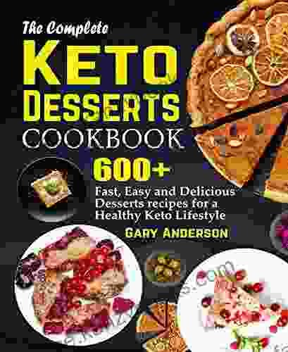 The Complete KETO DESSERTS COOKBOOK: 600+ Fast Easy And Delicious Desserts Recipes For A Healthy Keto Lifestyle