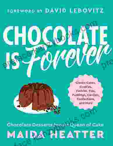 Chocolate Is Forever: Classic Cakes Cookies Pastries Pies Puddings Candies Confections and More