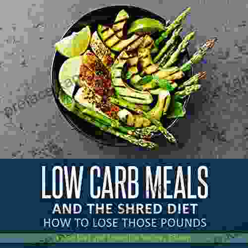 Low Carb Meals And The Shred Diet How To Lose Those Pounds: Paleo Diet And Smoothie Recipes Edition