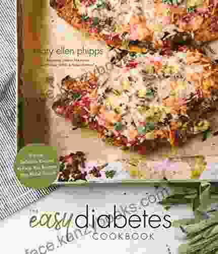 The Easy Diabetes Cookbook: Simple Delicious Recipes To Help You Balance Your Blood Sugars