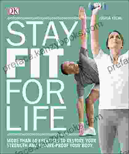 Stay Fit For Life: More Than 60 Exercises To Restore Your Strength And Future Proof Your Body