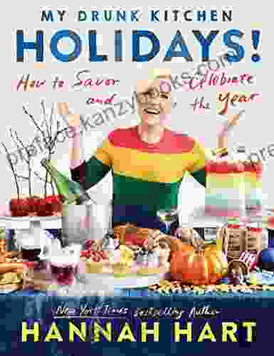 My Drunk Kitchen Holidays : How To Savor And Celebrate The Year: A Cookbook