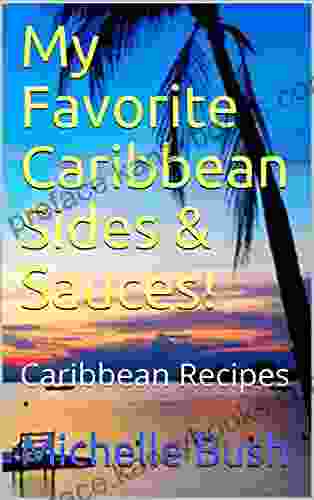 My Favorite Caribbean Sides Sauces : Caribbean Recipes (Michelle S International Cookbooks)