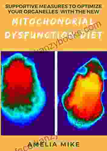 Supportive Measures To Optimize Your Organelles With The New Mitochondrial Dysfunction Diet: A Dietary Approach To Healthy Mitochondrial