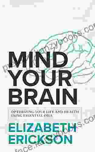 Mind Your Brain: Optimizing Your Life And Health Using Essential Oils