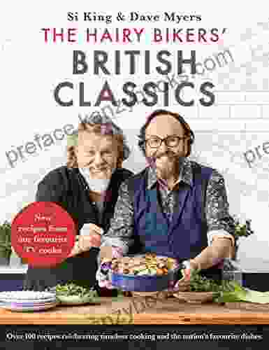 The Hairy Bikers British Classics: Over 100 Recipes Celebrating Timeless Cooking And The Nation S Favourite Dishes