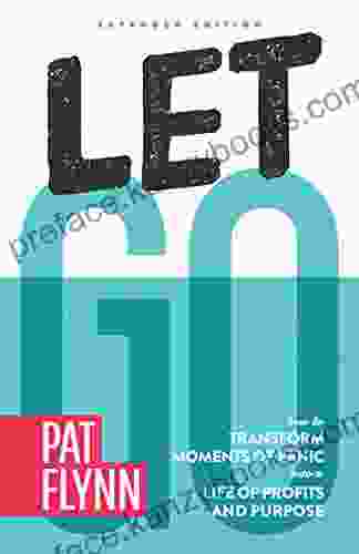 Let Go: Expanded Edition: How To Transform Moments Of Panic Into A Life Of Profits And Purpose