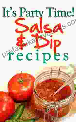 It s Party Time Salsa and Dip Recipes: Great for Easy Appetizers