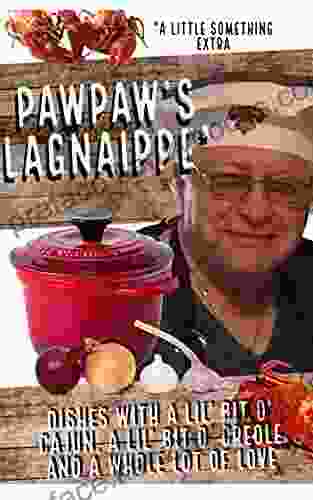 Paw Paw S Lagnaippe: Dishes With A Little Bit Of Cajun A Little Bit Of Creole And A Whole Lot Of Love