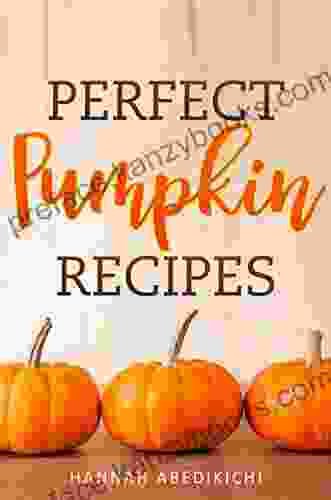 Perfect Pumpkin Recipes: A Charming Holiday Pumpkin Cookbook