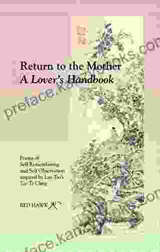 RETURN TO THE MOTHER ~ A Lover S Handbook: Poems Of Self Remembering And Self Observation Inspired By Lao Tsu S Tao Te Ching