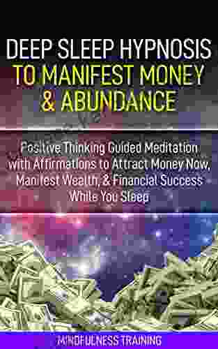 Deep Sleep Hypnosis To Manifest Money Abundance: Positive Thinking Guided Meditation With Affirmations To Attract Money Now Manifest Wealth Financial Guided Imagery Visualization Techniques)