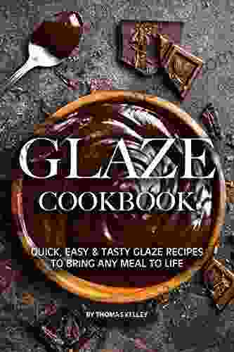 Glaze Cookbook: Quick Easy Tasty Glaze Recipes To Bring Any Meal To Life