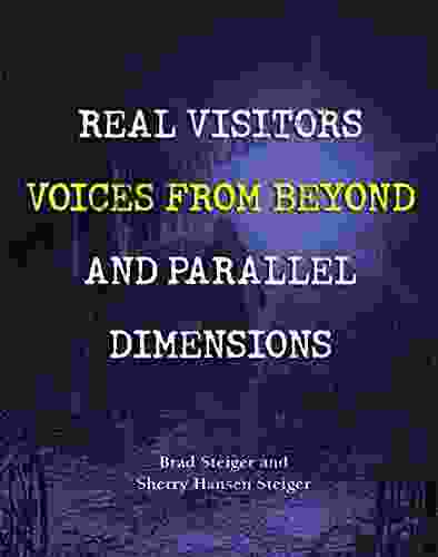 Real Visitors Voices From Beyond And Parallel Dimensions (The Real Unexplained Collection)