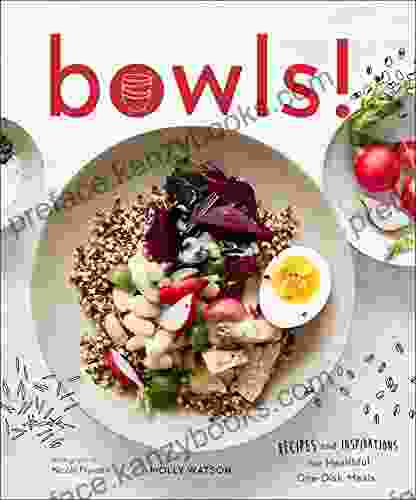 Bowls : Recipes And Inspirations For Healthful One Dish Meals