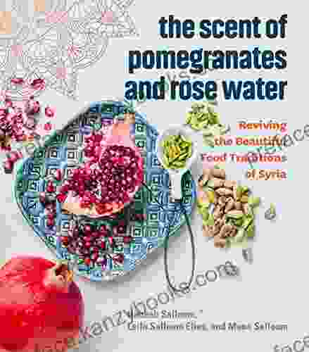 The Scent Of Pomegranates And Rose Water: Reviving The Beautiful Food Traditions Of Syria