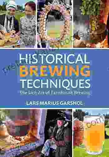 Historical Brewing Techniques: The Lost Art Of Farmhouse Brewing