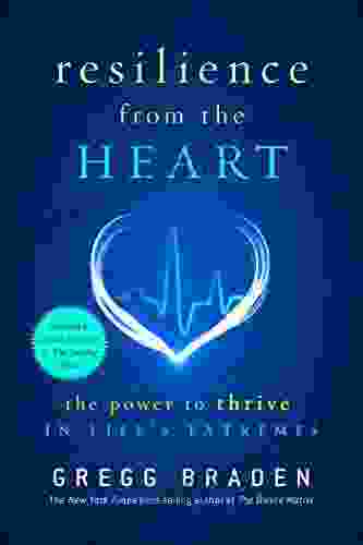 Resilience From The Heart: The Power To Thrive In Life S Extremes