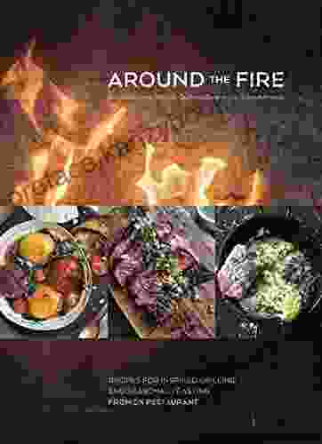 Around The Fire: Recipes For Inspired Grilling And Seasonal Feasting From Ox Restaurant A Cookbook