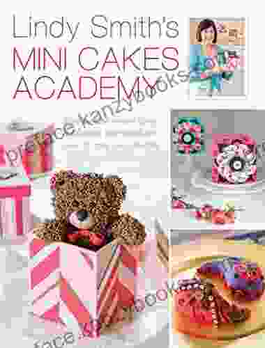 Lindy Smith S Mini Cakes Academy: Step By Step Expert Cake Decorating Techniques For 30 Mini Cake Designs