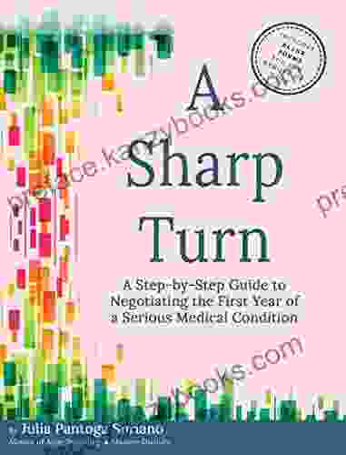 A Sharp Turn: A Step By Step Guide To Negotiating The First Year Of A Serious Medical Condition