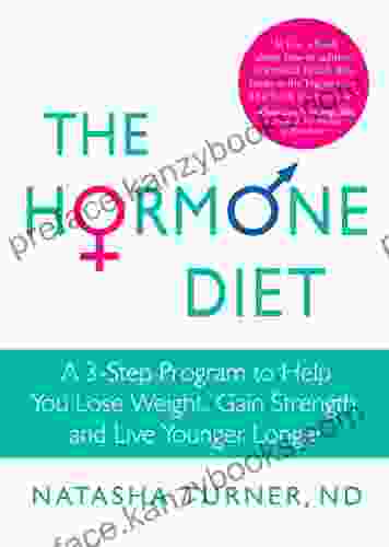 The Hormone Diet: A 3 Step Program To Help You Lose Weight Gain Strength And Live Younger Longer