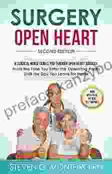 Surgery Open Heart: A Surgical Nurse Guides You Through Open Heart Surgery (Aortic Valve Mitral Valve Coronary Artery Bypass Aortic Aneurysm Myxoma CABG TAVR ASD VSD)