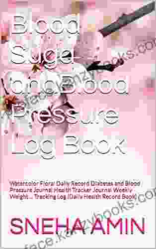 Blood Suga AndBlood Pressure Log Book: Watercolor Floral Daily Record Diabetes And Blood Pressure Journal Health Tracker Journal Weekly Weight Tracking Log (Daily Health Record Book)