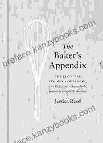 The Baker S Appendix: The Essential Kitchen Companion With Deliciously Dependable Infinitely Adaptable Recipes: A Baking