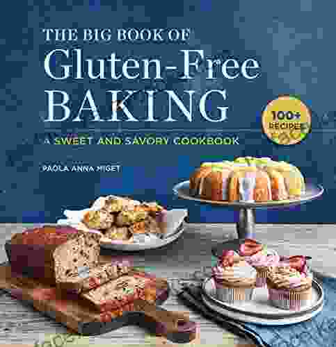 The Big Of Gluten Free Baking: A Sweet And Savory Cookbook