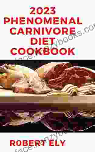 2024 Phenomenal Carnivore Diet Cookbook: How To Start And Main Benefits Of Carnivore Code The Ultimate Elimination Diet To Attain Optimal Health And Heal Your Body