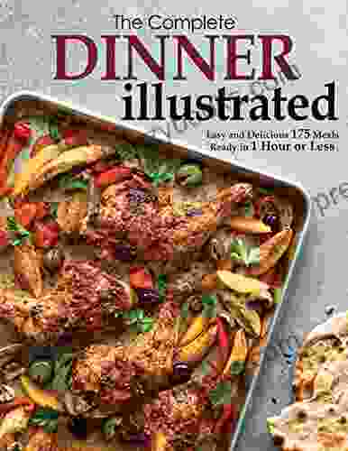 The Complete Dinner Illustrated: Easy And Delicious 175 Meals Ready In 1 Hour Or Less