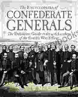 The Encyclopedia of Confederate Generals: The Definitive Guide to the 426 Leaders of the South s War Effort