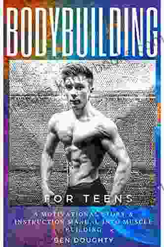 Bodybuilding For Teens: The Detailed Guide For Young People About How To Build Their Best Physique