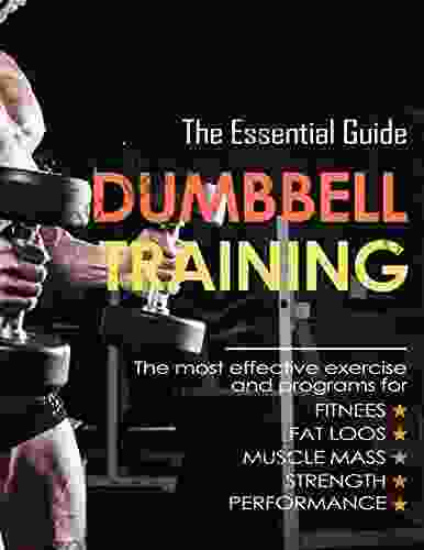 The Essential Guide Dumbbell Training for Everybody with The most effective exercise and programs for fitness fat loss muscle mass strength performance