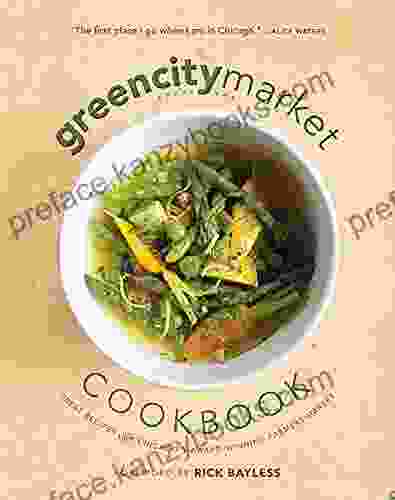 The Green City Market Cookbook: Great Recipes From Chicago S Award Winning Farmers Market