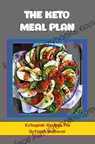 The Keto Meal Plan: Ketogenic Recipes For Optimal Wellness