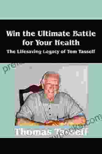 Win The Ultimate Battle For Your Health : The Lifesaving Legacy Of Tom Tasseff