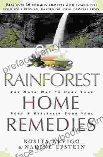 Rainforest Home Remedies: The Maya Way To Heal You Body And Replenish Your Soul