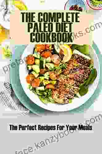 The Complete Paleo Diet Cookbook: The Perfect Recipes For Your Meals