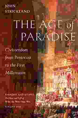 The Age of Paradise: Christendom from Pentecost to the First Millennium (Paradise and Utopia: The Rise and Fall of What the West Once Was 1)