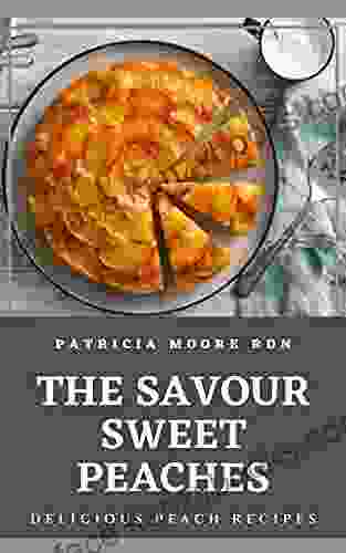 The Savour Sweet Peaches: Delicious Peach Recipes