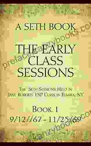 The Early Class Sessions 1: A Seth Book: The Seth Sessions Held in Jane Roberts ESP Class in Elmira NY 9/12/67 11/25/69