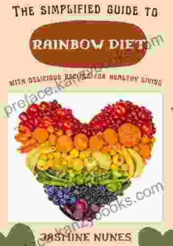 The Simplified Guide To Rainbow Diet With Delicious Recipes For Healthy Living