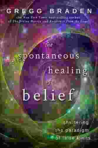 The Spontaneous Healing Of Belief: Shattering The Paradigm Of False Limits