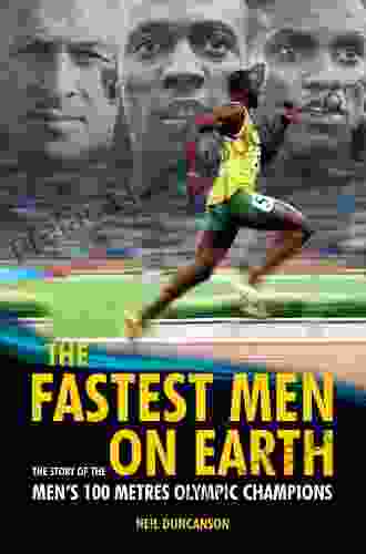 The Fastest Men On Earth: The Story Of The Men S 100 Metre Champions