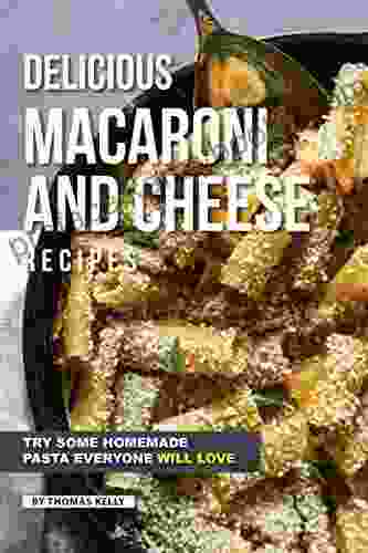 Delicious Macaroni And Cheese Recipes: Try Some Homemade Pasta Everyone Will Love