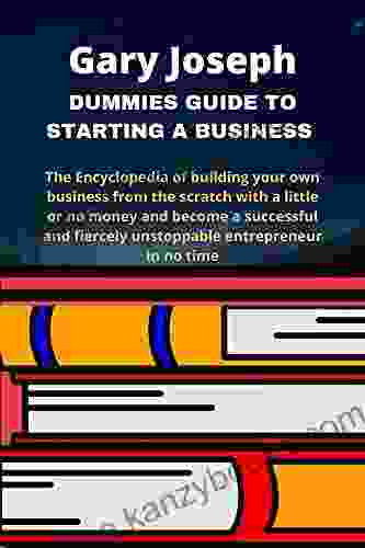 DUMMIES GUIDE TO STARTING A BUSINESS: The Encyclopedia of building your own business from the scratch with a little or no money and become a successful unstoppable entrepreneur in no time